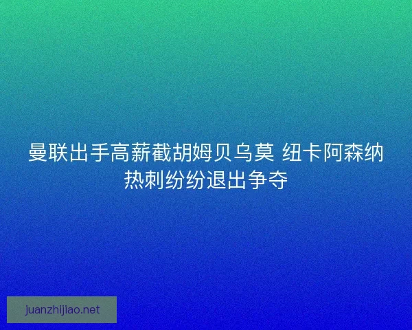曼联出手高薪截胡姆贝乌莫 纽卡阿森纳热刺纷纷退出争夺